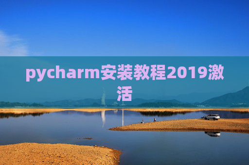 pycharm安装教程2019激活 pycharm安装教程2019激活